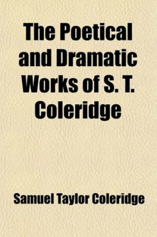 Cover of The Poetical and Dramatic Works of S. T. Coleridge; Juvenile Poems. Sibylline Leaves Volume 1