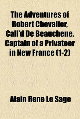Book cover for The Adventures of Robert Chevalier, Call'd de Beauchene, Captain of a Privateer in New France (1-2)