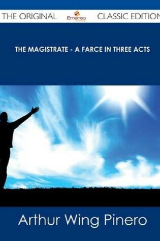 Cover of The Magistrate - A Farce in Three Acts - The Original Classic Edition