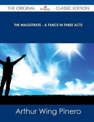 Book cover for The Magistrate - A Farce in Three Acts - The Original Classic Edition