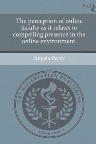 Cover of The Perception of Online Faculty as It Relates to Compelling Presence in the Online Environment.