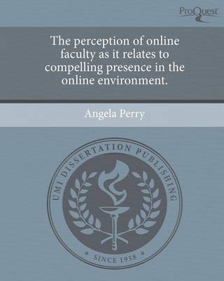 Book cover for The Perception of Online Faculty as It Relates to Compelling Presence in the Online Environment.