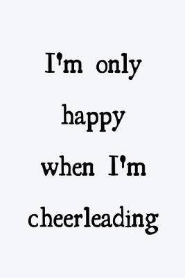 Book cover for I'm only happy when I'm cheerleading