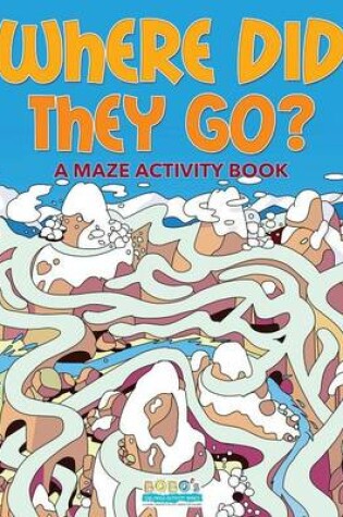 Cover of Where Did They Go? a Maze Activity Book