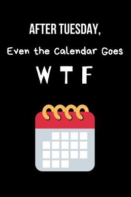 Book cover for After Tuesday, Even the Calendar Goes W T F