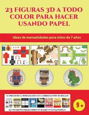 Book cover for Ideas de manualidades para niños de 7 años (23 Figuras 3D a todo color para hacer usando papel)
