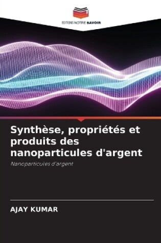 Cover of Synthèse, propriétés et produits des nanoparticules d'argent