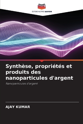 Book cover for Synthèse, propriétés et produits des nanoparticules d'argent