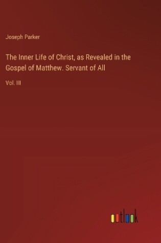 Cover of The Inner Life of Christ, as Revealed in the Gospel of Matthew. Servant of All