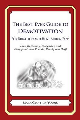 Book cover for The Best Ever Guide to Demotivation for Brighton and Hove Albion Fans