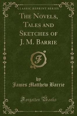 Book cover for The Novels, Tales and Sketches of J. M. Barrie (Classic Reprint)