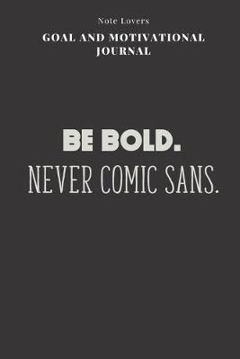 Book cover for Be Bold. Never Comic Sans. - Goal and Motivational Journal