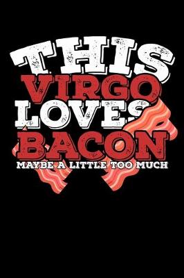 Book cover for This Virgo Loves Bacon Maybe A Little Too Much Notebook