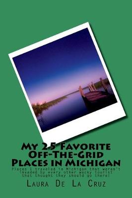 Book cover for My 25 Favorite Off-The-Grid Places in Michigan