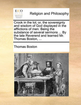 Book cover for Crook in the Lot; Or, the Sovereignty and Wisdom of God Displayed in the Afflictions of Men. Being the Substance of Several Sermons ... by the Late Reverend and Learned Mr. Thomas Boston, ...
