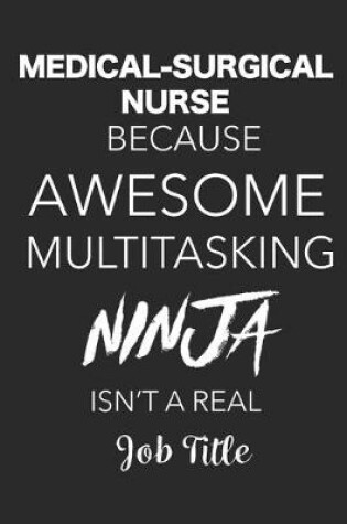 Cover of Medical-Surgical Nurse Because Awesome Multitasking Ninja Isn't A Real Job Title