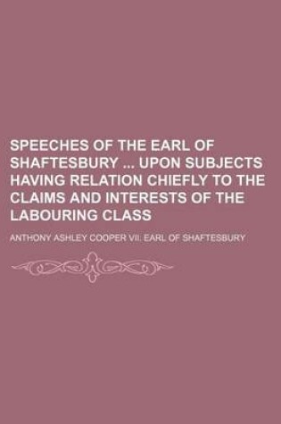 Cover of Speeches of the Earl of Shaftesbury Upon Subjects Having Relation Chiefly to the Claims and Interests of the Labouring Class