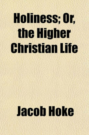 Cover of Holiness; Or, the Higher Christian Life