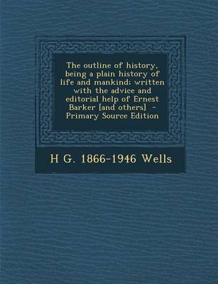 Book cover for The Outline of History, Being a Plain History of Life and Mankind; Written with the Advice and Editorial Help of Ernest Barker [And Others] - Primary