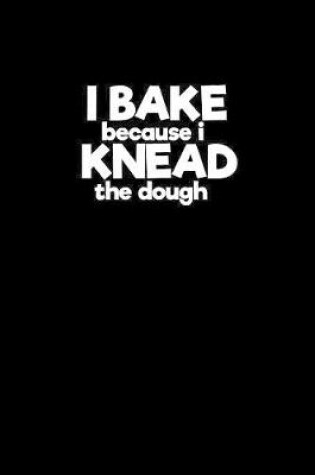 Cover of I bake because I knead the dough