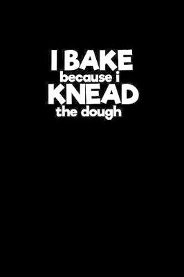 Book cover for I bake because I knead the dough