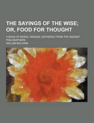 Book cover for The Sayings of the Wise; A Book of Moral Wisdom, Gathered from the Ancient Philosophers