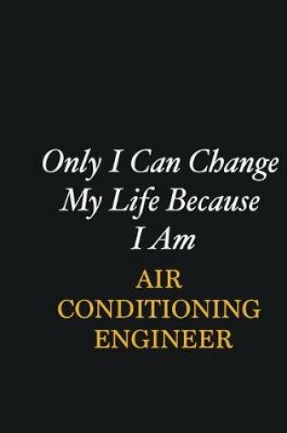 Cover of Only I Can Change My Life Because I Am Air Conditioning Engineer