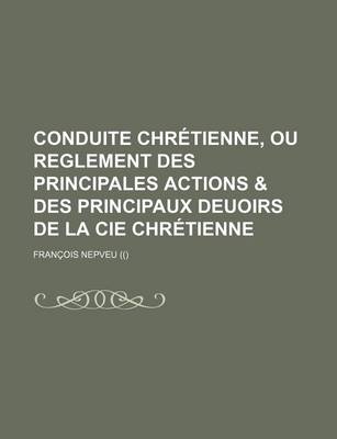 Book cover for Conduite Chretienne, Ou Reglement Des Principales Actions & Des Principaux Deuoirs de La Cie Chretienne