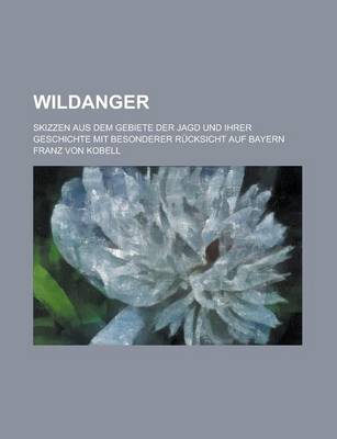 Book cover for Wildanger; Skizzen Aus Dem Gebiete Der Jagd Und Ihrer Geschichte Mit Besonderer Rucksicht Auf Bayern