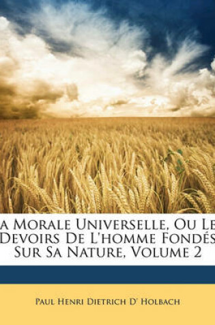 Cover of La Morale Universelle, Ou Les Devoirs de L'Homme Fondes Sur Sa Nature, Volume 2