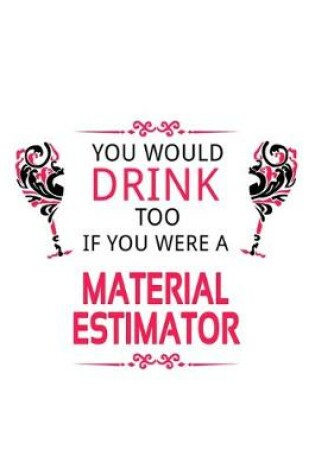 Cover of You Would Drink Too If You Were A Material Estimator