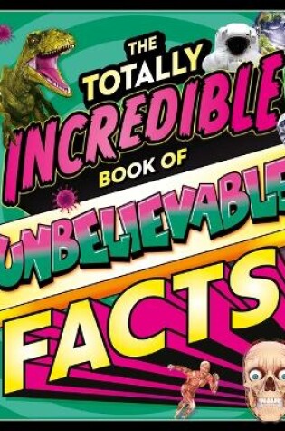 Cover of The Totally Incredible Book of Unbelievable Facts