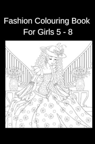 Cover of Fashion Colouring Book For Girls 5 - 8