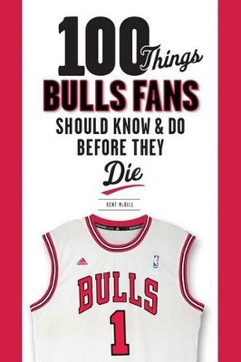 Book cover for 100 Things Bulls Fans Should Know & Do Before They Die