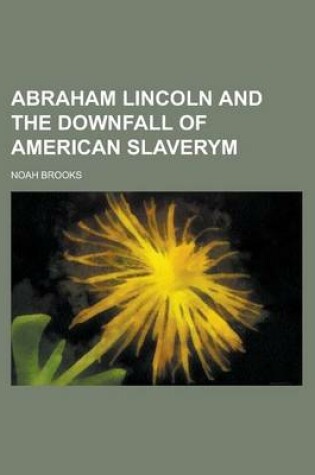 Cover of Abraham Lincoln and the Downfall of American Slaverym
