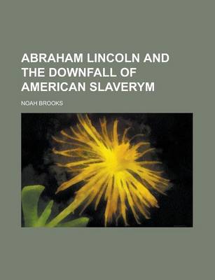 Book cover for Abraham Lincoln and the Downfall of American Slaverym