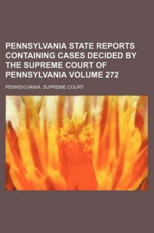 Cover of Pennsylvania State Reports Containing Cases Decided by the Supreme Court of Pennsylvania Volume 272