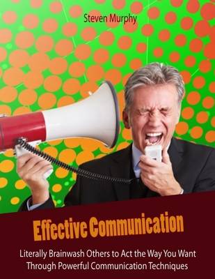 Book cover for Effective Communication: Literally Brainwash Others to Act the Way You Want Through Powerful Communication Techniques