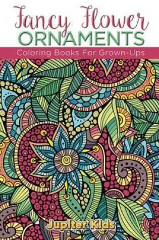 Cover of Fancy Flower Ornaments: Coloring Books for Grown-Ups