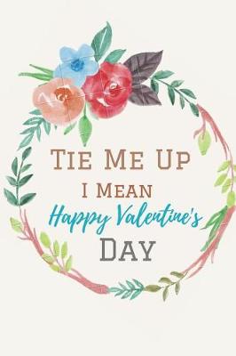 Book cover for Tie Me Up I Mean ( Happy Valentine's Day )