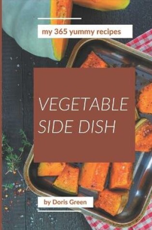 Cover of My 365 Yummy Vegetable Side Dish Recipes