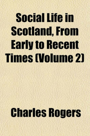 Cover of Social Life in Scotland, from Early to Recent Times (Volume 2)