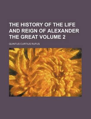 Book cover for The History of the Life and Reign of Alexander the Great Volume 2