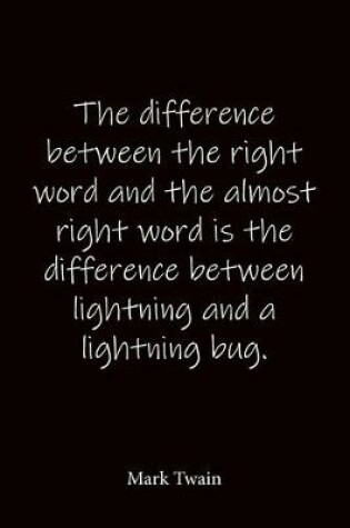 Cover of The difference between the right word and the almost right word is the difference between lightning and a lightning bug. Mark Twain