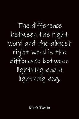 Book cover for The difference between the right word and the almost right word is the difference between lightning and a lightning bug. Mark Twain