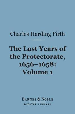 Book cover for The Last Years of the Protectorate 1656-1658, Volume 1 (Barnes & Noble Digital Library)