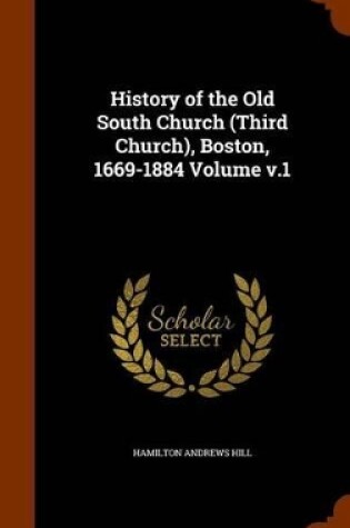 Cover of History of the Old South Church (Third Church), Boston, 1669-1884 Volume V.1