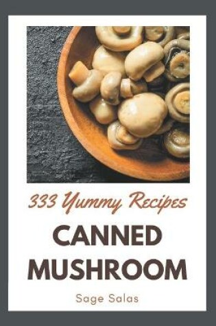 Cover of 333 Yummy Canned Mushroom Recipes