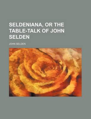 Book cover for Seldeniana, or the Table-Talk of John Selden