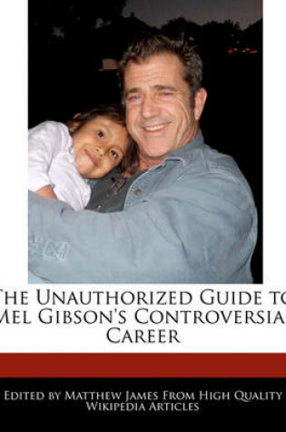 Cover of The Unauthorized Guide to Mel Gibson's Controversial Career